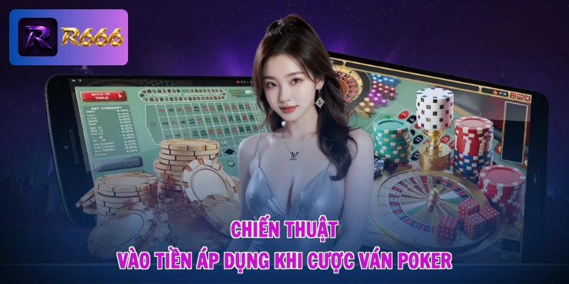 Chiến thuật vào tiền áp dụng khi cược ván Poker