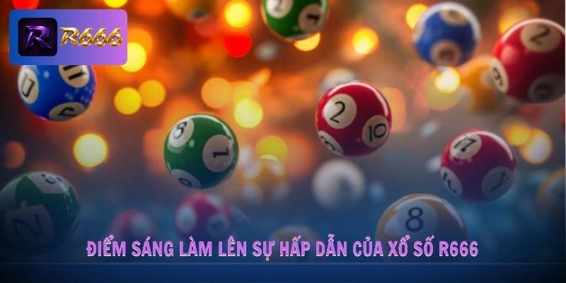 Điểm sáng làm lên sự hấp dẫn của xổ số R666