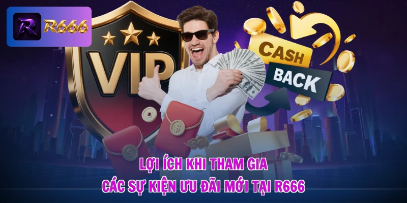Lợi ích khi tham gia các sự kiện ưu đãi mới tại R666