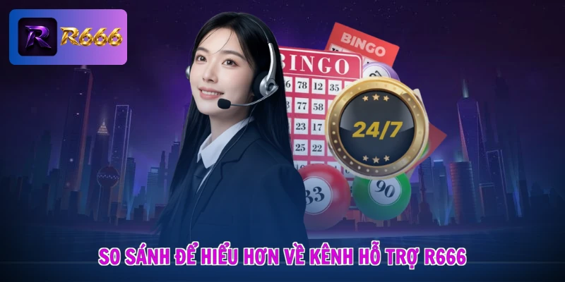 So sánh để hiểu hơn về kênh hỗ trợ R666