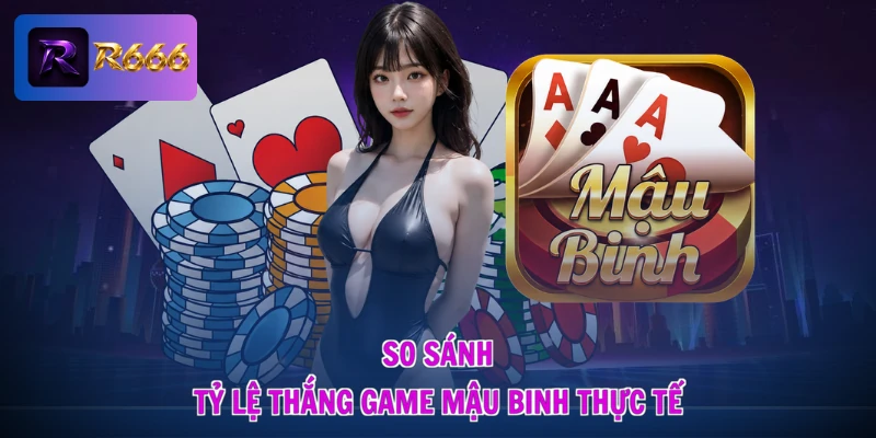 So sánh tỷ lệ thắng game Mậu Binh thực tế