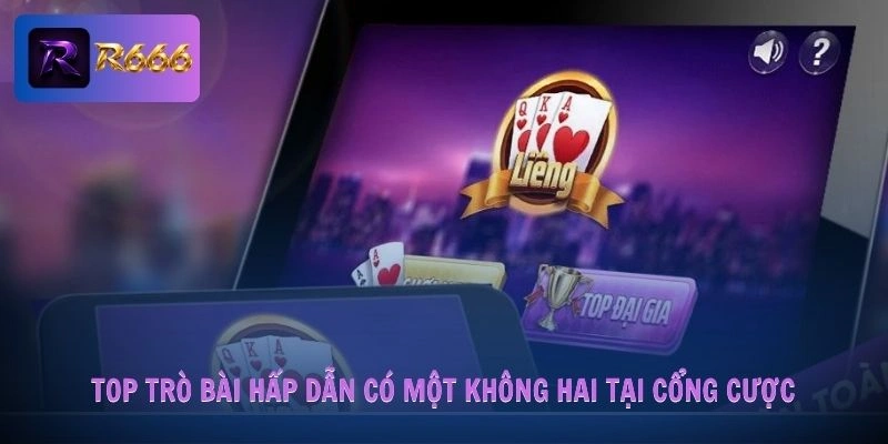 Top trò bài hấp dẫn có một không hai tại cổng cược